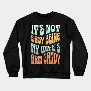 It's Not Easy Being My Wife's Arm Candy Crewneck Sweatshirt